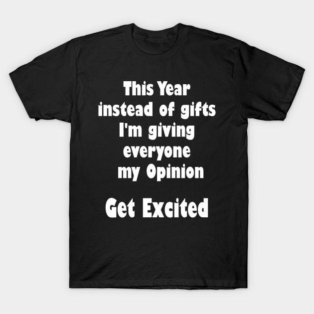 This Year Instead Of Gifts I'm Giving Everyone My Opinion T-Shirt by designready4you